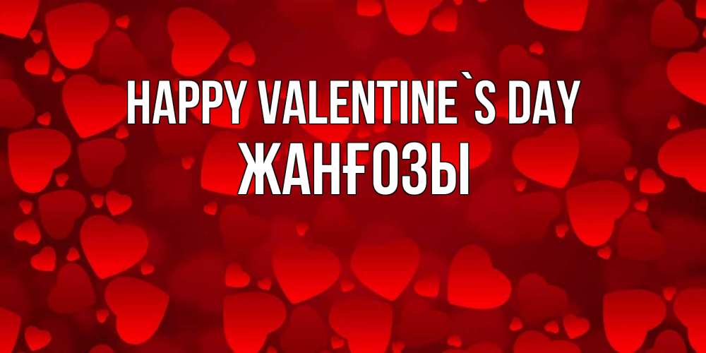 Greetings card с именем, Жанғозы Happy Valentine`s Day новые бесплатные открытки на 14 февраля, день всех влюбленных Greetings with text for free download 